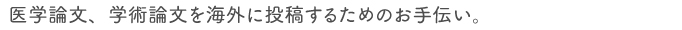 医学論文、学術論文を海外に投稿するためのお手伝い。